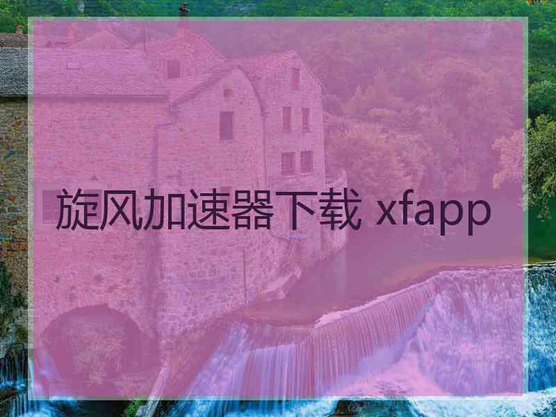 旋风加速器下载 xfapp