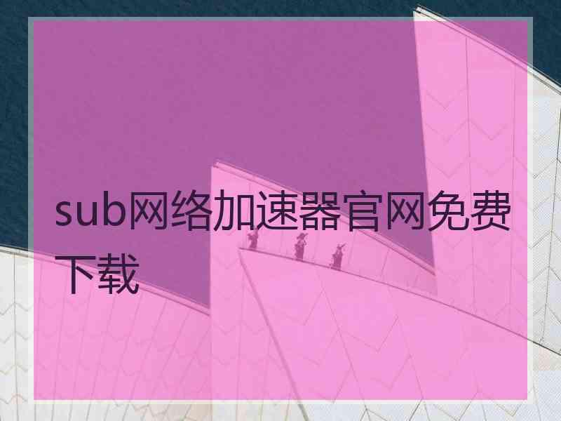 sub网络加速器官网免费下载