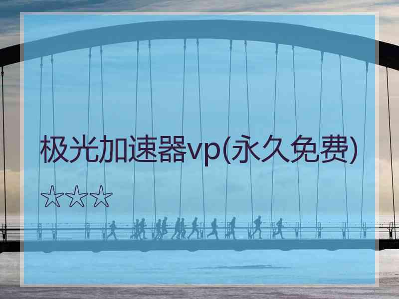 极光加速器vp(永久免费)☆☆☆