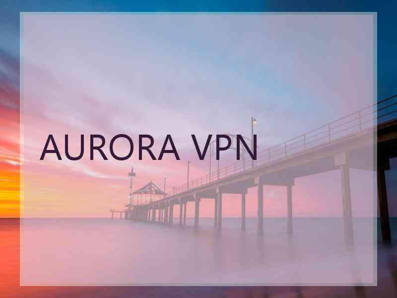 AURORA VPN