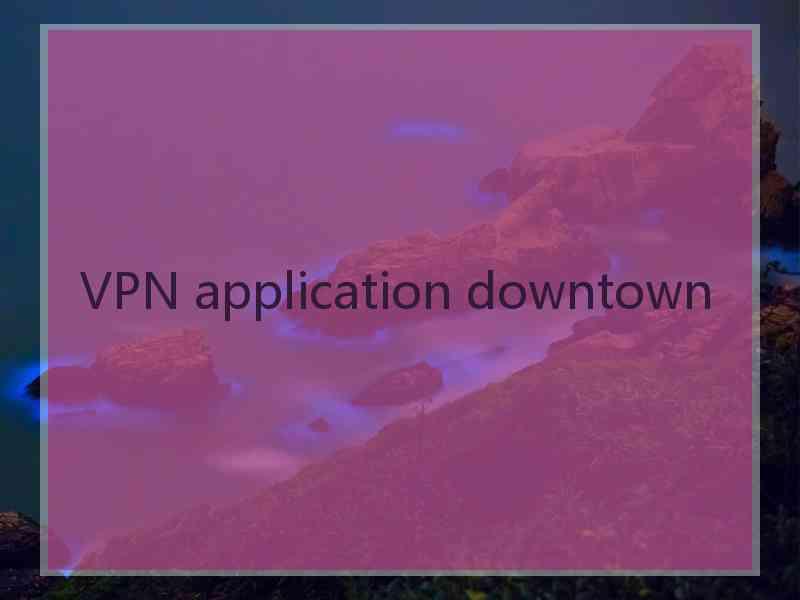 VPN application downtown