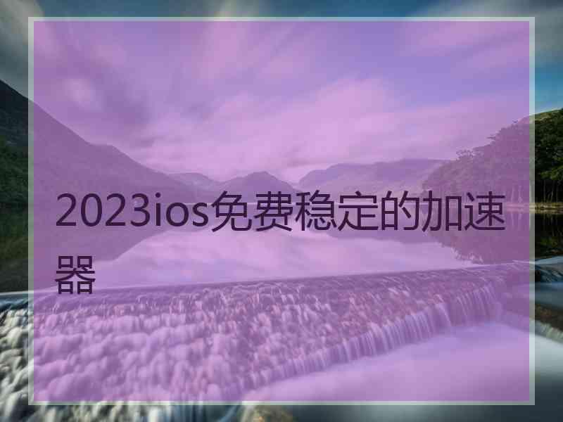 2023ios免费稳定的加速器