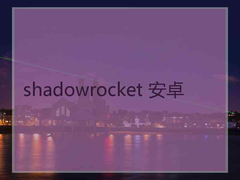 shadowrocket 安卓