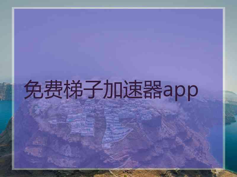 免费梯子加速器app