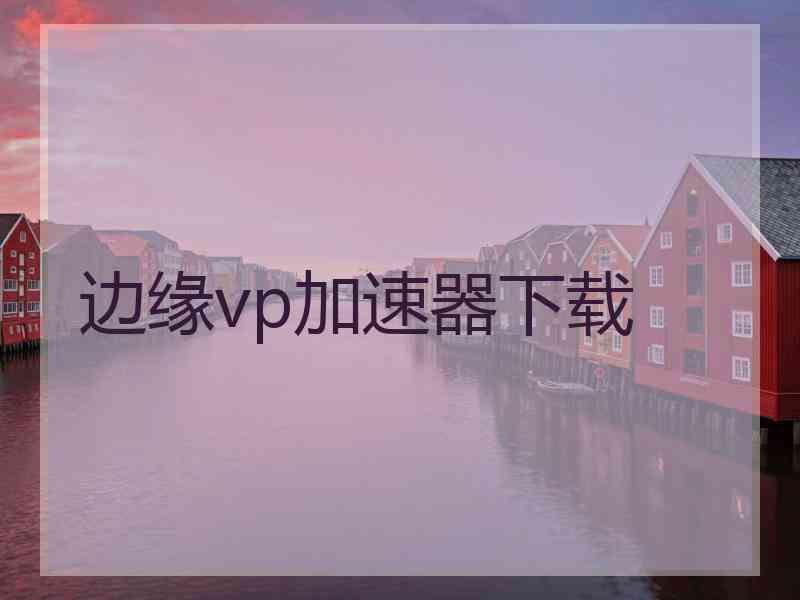 边缘vp加速器下载