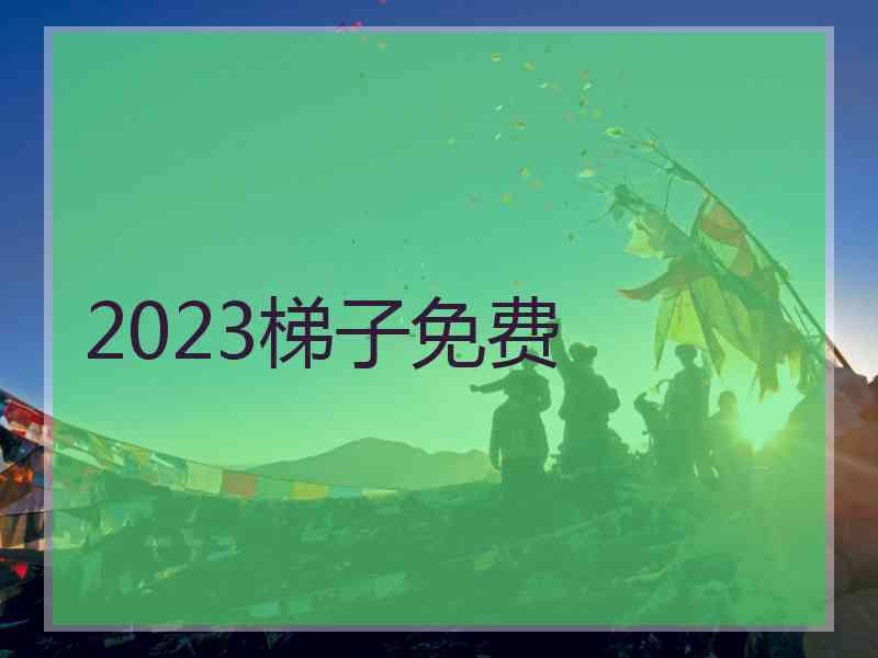 2023梯子免费