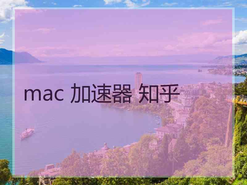 mac 加速器 知乎