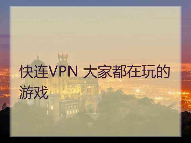 快连VPN 大家都在玩的游戏