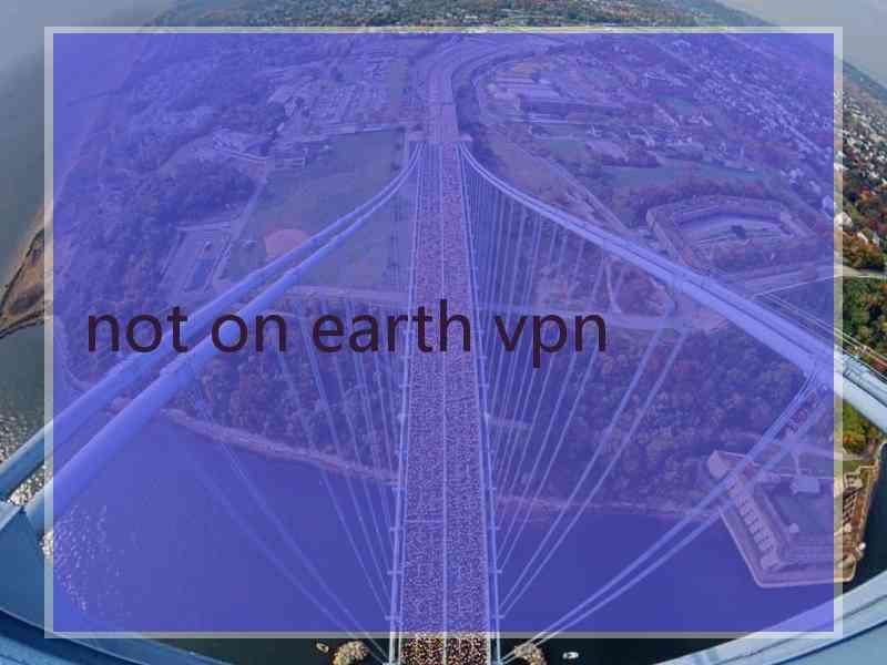 not on earth vpn