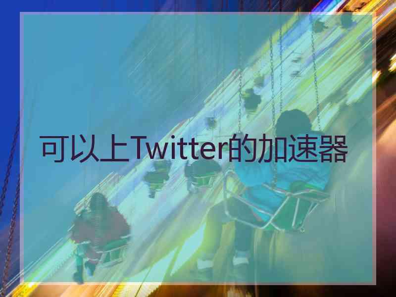 可以上Twitter的加速器