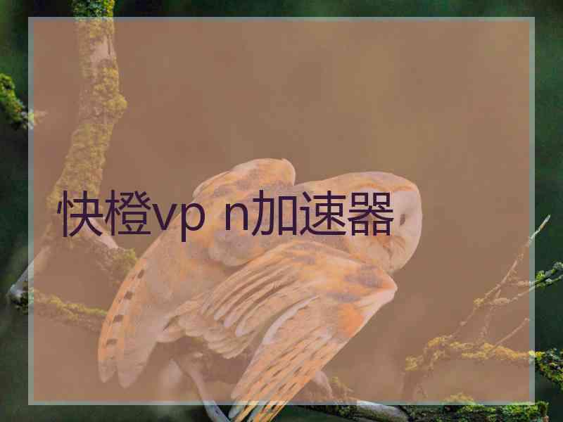 快橙vp n加速器