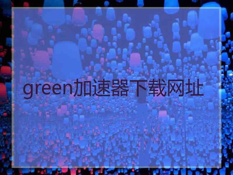 green加速器下载网址